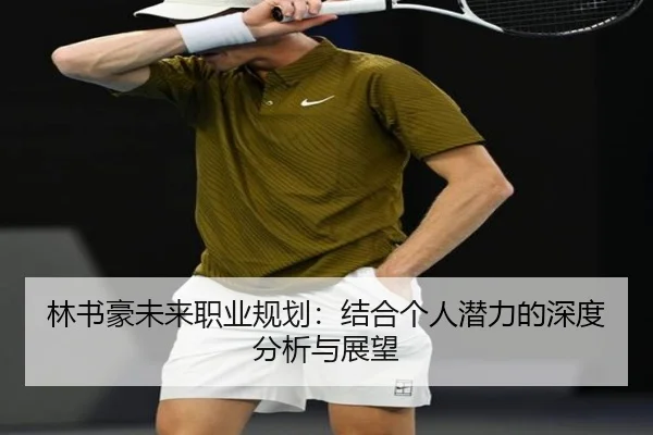 林书豪未来职业规划：结合个人潜力的深度分析与展望